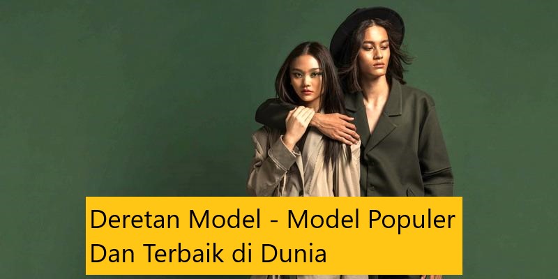 Deretan Model – Model Populer Dan Terbaik di Dunia